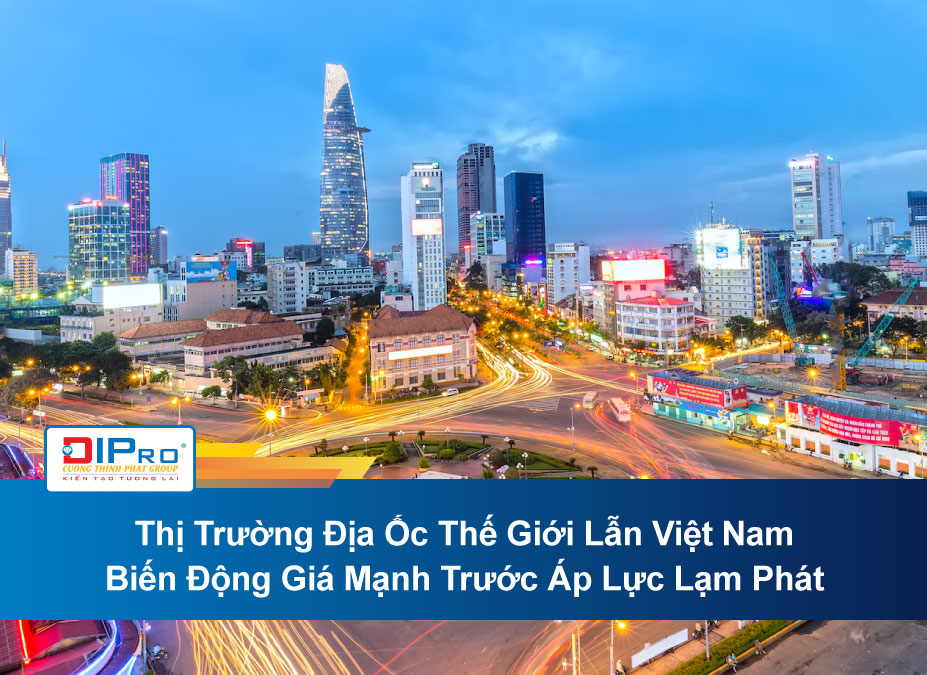 Thị Trường Địa Ốc Thế Giới Lẫn Việt Nam Biến Động Giá Mạnh Trước Áp Lực Lạm Phát
