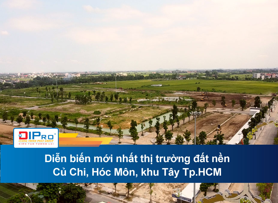 Diễn biến mới nhất thị trường đất nền Củ Chi, Hóc Môn, khu Tây Tp.HCM
